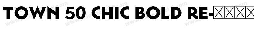 Town 50 Chic Bold Re字体转换